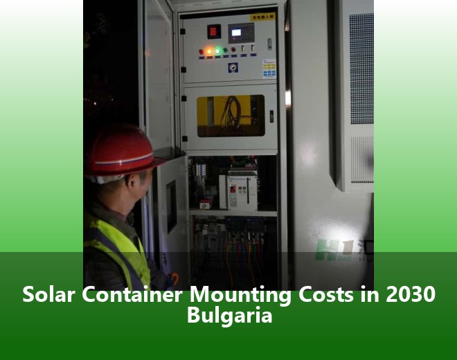 Solar Container Mounting Costs in 2030 Bulgaria